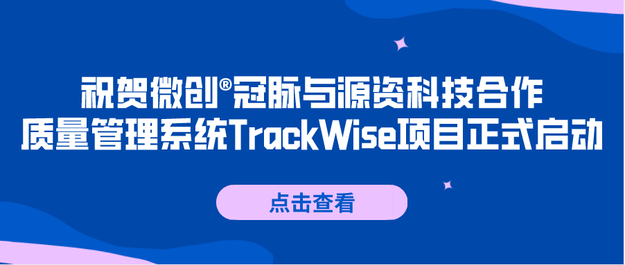 【喜讯】祝贺微创®冠脉与源资科技合作质量管理系统TrackWise项目正式启动