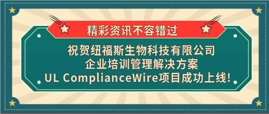 【喜讯】祝贺纽福斯生物科技有限公司企业培训管理解决方案UL ComplianceWire项目成功上线!